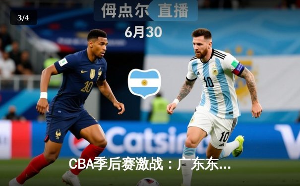 CBA季后赛激战：广东东莞大益力克浙江稠州金租，赵睿关键三分锁定胜局 - 3