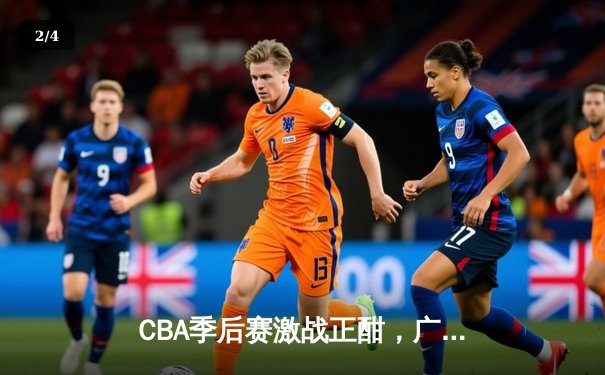 CBA季后赛激战正酣，广东队加时险胜辽宁豪取关键赛点 - 2