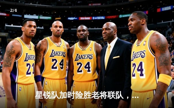 星锐队加时险胜老将联队，新秀王梓旭狂砍35分荣膺MVP - 2