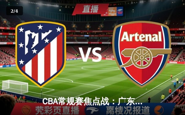 CBA常规赛焦点战：广东东莞大益客场逆转新疆伊力特，周琦关键封盖锁定胜局 - 2