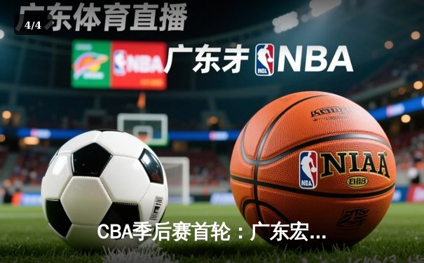 CBA季后赛首轮：广东宏远加时险胜浙江广厦，胡明轩关键三分锁定胜局 - 4