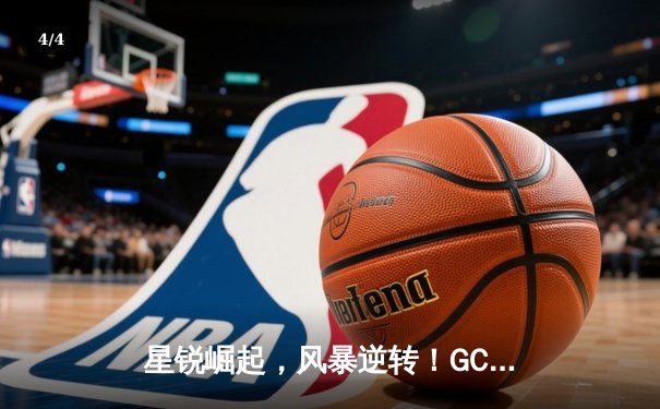 星锐崛起，风暴逆转！GC篮球队加时险胜雷霆，豪取八连胜 - 4
